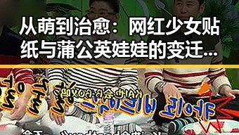 从萌到治愈：网红少女贴纸与蒲公英娃娃的变迁之路