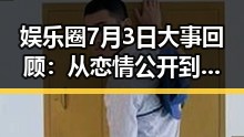 娱乐圈7月3日大事回顾：从恋情公开到违法事件层层展开